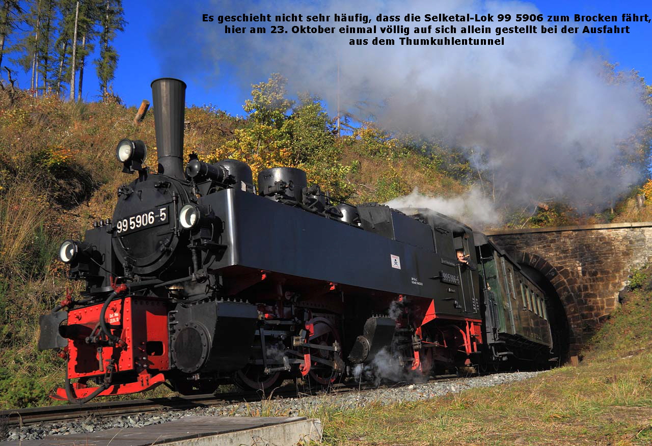 Es geschieht nicht sehr häufig, dass die Selketal-Lok 99 5906 zum Brocken fährt,
hier am 23. Oktober einmal völlig auf sich allein gestellt bei der Ausfahrt
aus dem Thumkuhlentunnel